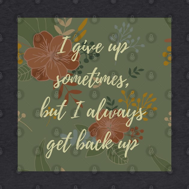 I Give Up Sometimes, But I Always Get Back Up by Emma Lorraine Aspen